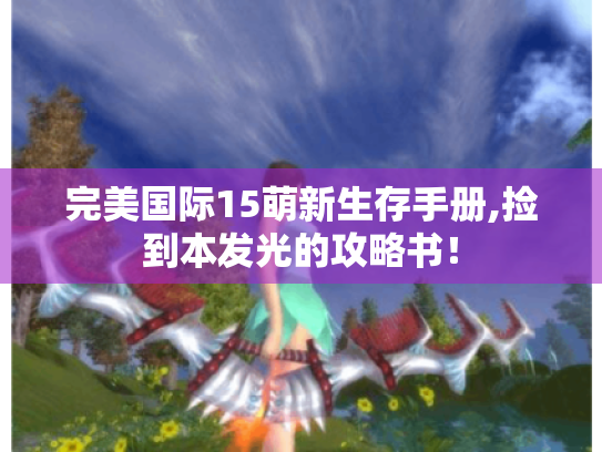 完美国际15萌新生存手册,捡到本发光的攻略书！