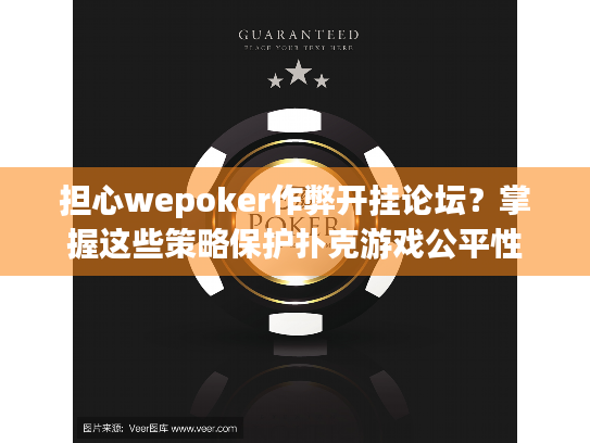 担心wepoker作弊开挂论坛？掌握这些策略保护扑克游戏公平性