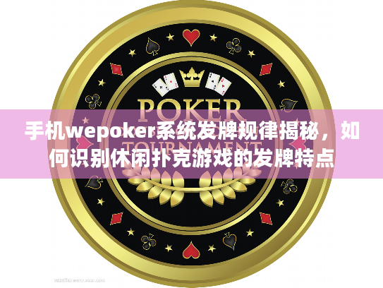手机wepoker系统发牌规律揭秘，如何识别休闲扑克游戏的发牌特点