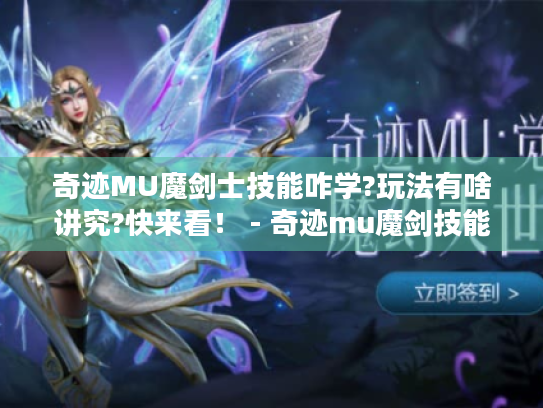 奇迹MU魔剑士技能咋学?玩法有啥讲究?快来看！ - 奇迹mu魔剑技能