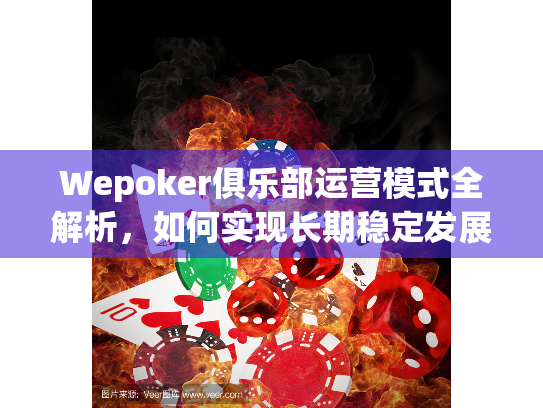 Wepoker俱乐部运营模式全解析,如何实现长期稳定发展? Wepoker俱乐部运营模式全解析,如何实现长期稳定发展?