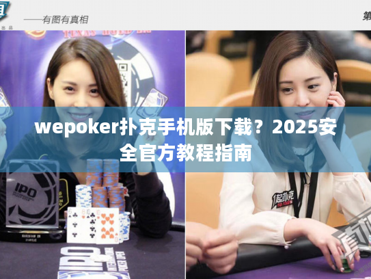 wepoker扑克手机版下载?2025安全官方教程指南 wepoker扑克手机版下载?2025安全官方教程指南