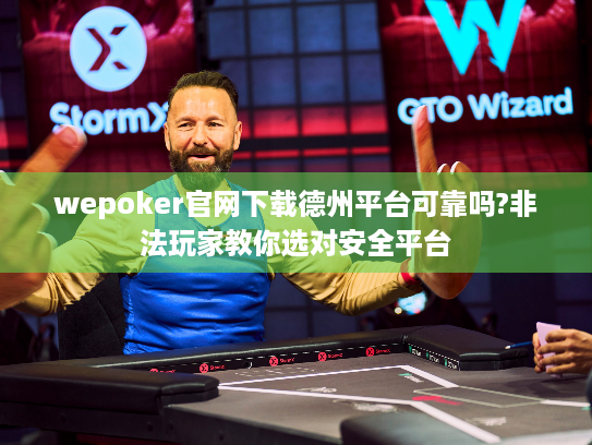 wepoker官网下载德州平台可靠吗?非法玩家教你选对安全平台