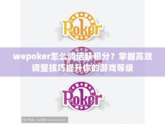 wepoker怎么调活跃积分?掌握高效调整技巧提升你的游戏等级 wepoker怎么调活跃积分?掌握高效调整技巧提升你的游戏等级