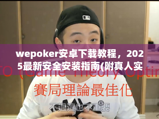 wepoker安卓下载教程，2025最新安全安装指南(附真人实测)
