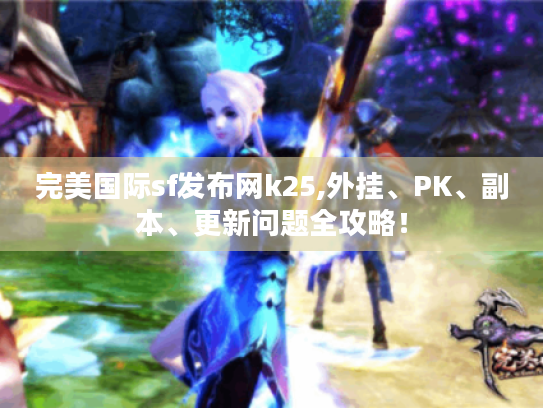 完美国际sf发布网k25,外挂、PK、副本、更新问题全攻略！