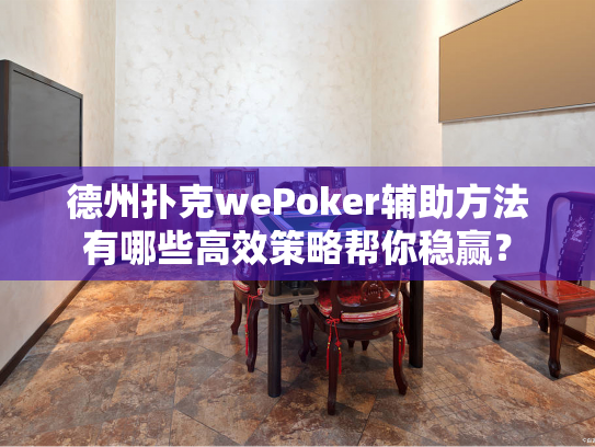 德州扑克wePoker辅助方法有哪些高效策略帮你稳赢? 德州扑克wePoker辅助方法有哪些高效策略帮你稳赢?