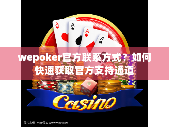 wepoker官方联系方式？如何快速获取官方支持通道