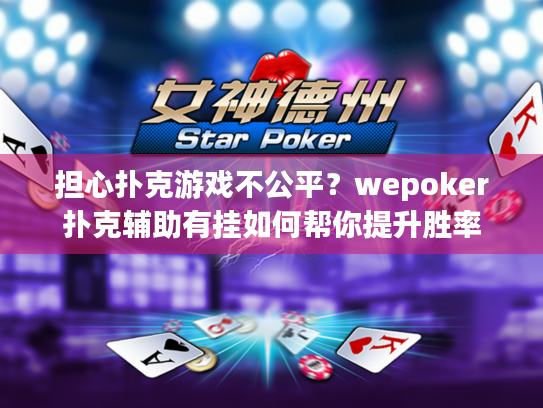 担心扑克游戏不公平？wepoker扑克辅助有挂如何帮你提升胜率