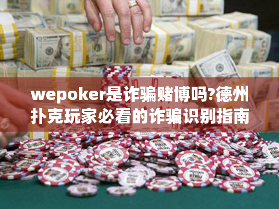 wepoker是诈骗赌博吗?德州扑克玩家必看的诈骗识别指南 wepoker是诈骗赌博吗?德州扑克玩家必看的诈骗识别指南