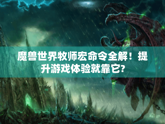 魔兽世界牧师宏命令全解！提升游戏体验就靠它?