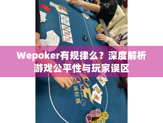 Wepoker有规律么?深度解析游戏公平性与玩家误区 Wepoker有规律么?深度解析游戏公平性与玩家误区