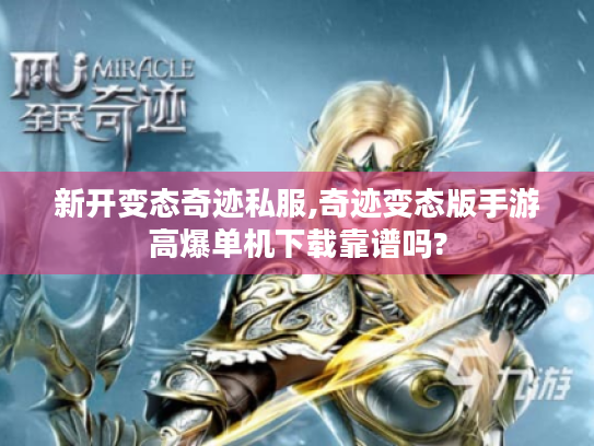 新开变态奇迹私服,奇迹变态版手游高爆单机下载靠谱吗?