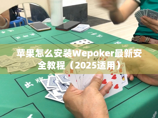 苹果怎么安装Wepoker最新安全教程(2025适用) 苹果怎么安装Wepoker最新安全教程(2025适用)