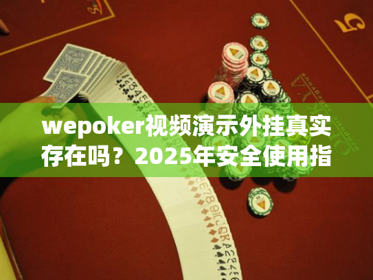 wepoker视频演示外挂真实存在吗？2025年安全使用指南