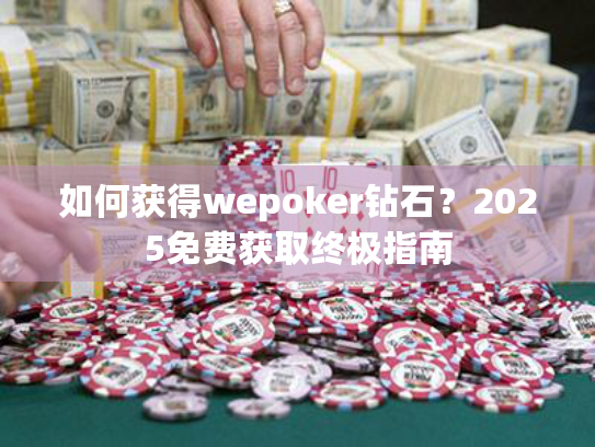 如何获得wepoker钻石?2025免费获取终极指南 如何获得wepoker钻石?2025免费获取终极指南