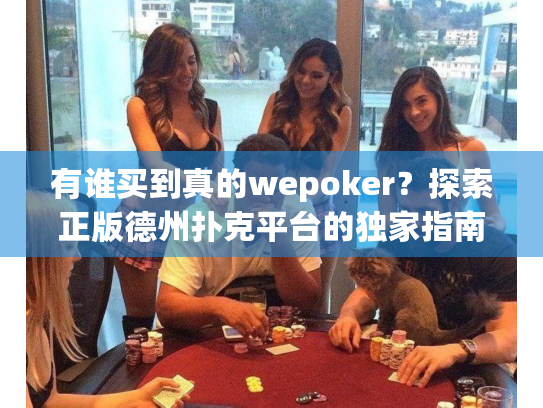 有谁买到真的wepoker？探索正版德州扑克平台的独家指南
