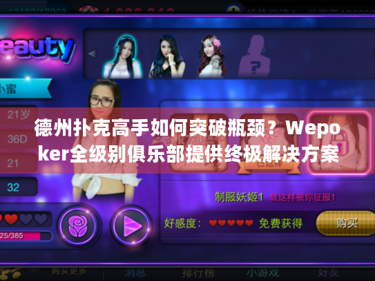德州扑克高手如何突破瓶颈?Wepoker全级别俱乐部提供终极解决方案 德州扑克高手如何突破瓶颈?Wepoker全级别俱乐部提供终极解决方案