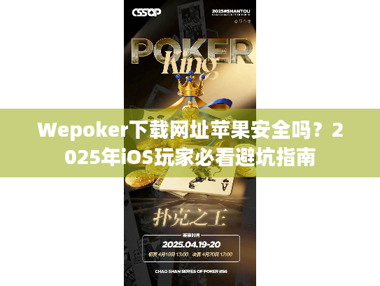 Wepoker下载网址苹果安全吗？2025年iOS玩家必看避坑指南