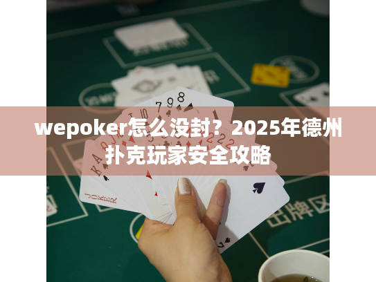 wepoker怎么没封？2025年德州扑克玩家安全攻略