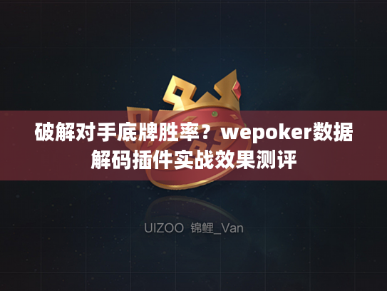 破解对手底牌胜率?wepoker数据解码插件实战效果测评 破解对手底牌胜率?wepoker数据解码插件实战效果测评