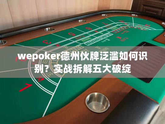 wepoker德州伙牌泛滥如何识别？实战拆解五大破绽