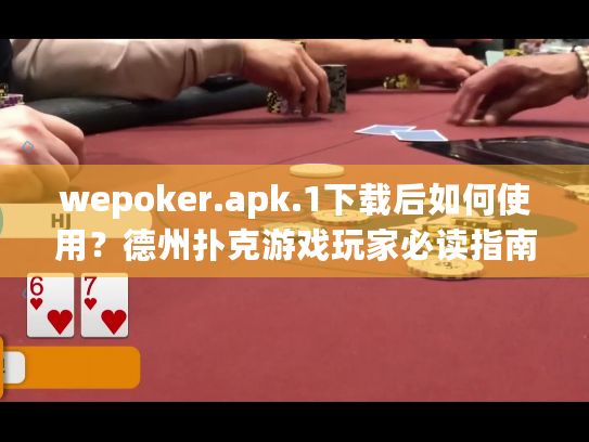 wepoker.apk.1下载后如何使用？德州扑克游戏玩家必读指南