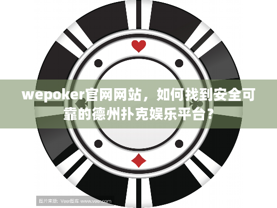 wepoker官网网站，如何找到安全可靠的德州扑克娱乐平台？