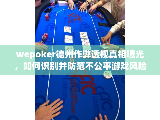 wepoker德州作弊透视真相曝光，如何识别并防范不公平游戏风险
