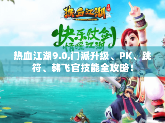 热血江湖9.0,门派升级、PK、跳符、韩飞官技能全攻略！