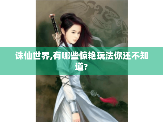 诛仙世界,有哪些惊艳玩法你还不知道?