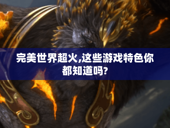 完美世界超火,这些游戏特色你都知道吗?