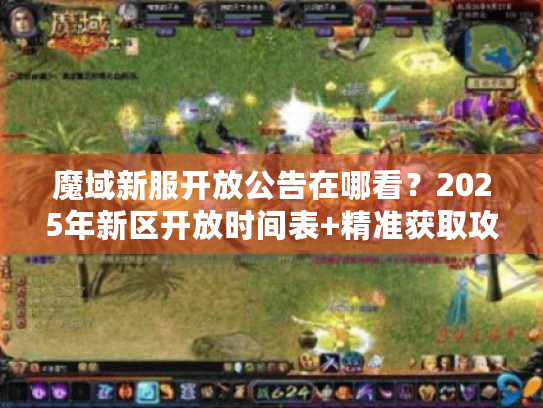 魔域新服开放公告在哪看？2025年新区开放时间表+精准获取攻略