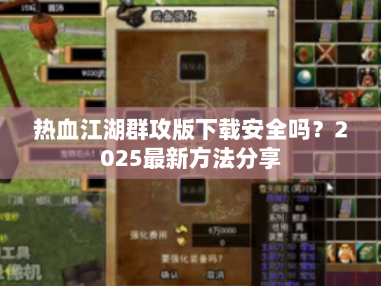 热血江湖群攻版下载安全吗？2025最新方法分享