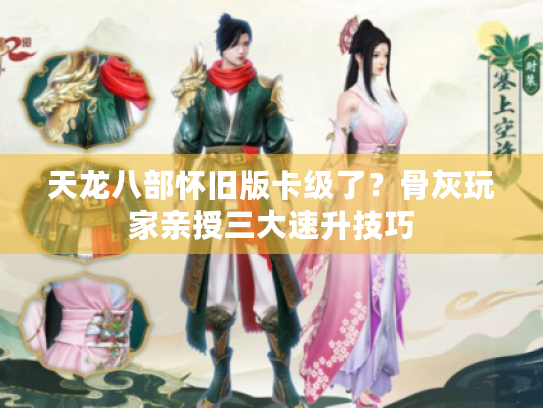 天龙八部怀旧版卡级了？骨灰玩家亲授三大速升技巧