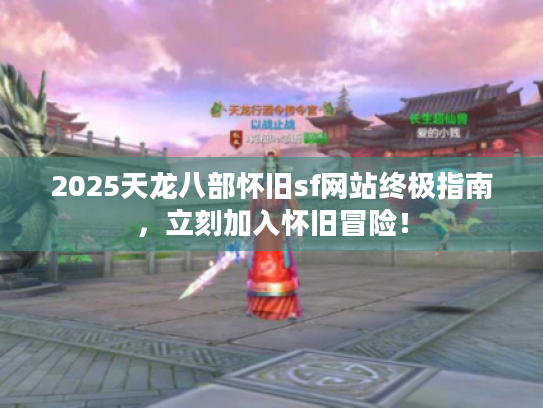 2025天龙八部怀旧sf网站终极指南，立刻加入怀旧冒险！