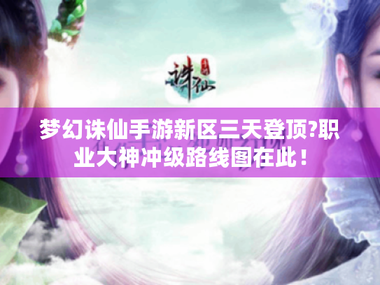 梦幻诛仙手游新区三天登顶?职业大神冲级路线图在此！