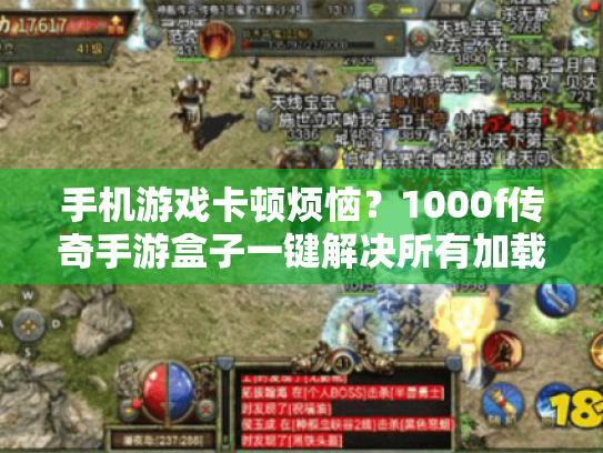 手机游戏卡顿烦恼？1000f传奇手游盒子一键解决所有加载慢