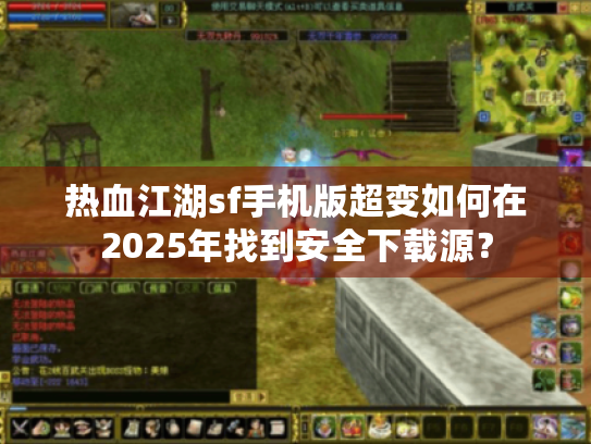 热血江湖sf手机版超变如何在2025年找到安全下载源? 热血江湖sf手机版超变如何在2025年找到安全下载源?