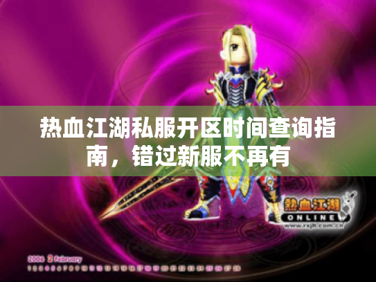 热血江湖私服开区时间查询指南，错过新服不再有