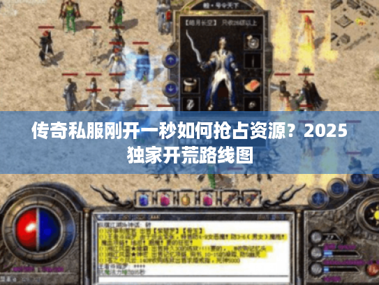 传奇私服刚开一秒如何抢占资源？2025独家开荒路线图