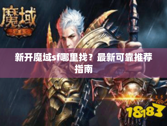 新开魔域sf哪里找？最新可靠推荐指南