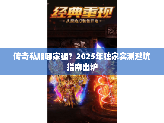 传奇私服哪家强？2025年独家实测避坑指南出炉