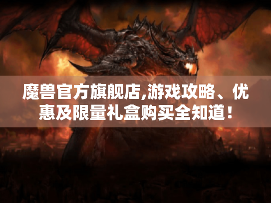 魔兽官方旗舰店,游戏攻略、优惠及限量礼盒购买全知道! 魔兽官方旗舰店,游戏攻略、优惠及限量礼盒购买全知道!