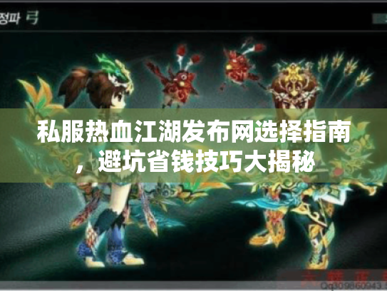 私服热血江湖发布网选择指南,避坑省钱技巧大揭秘 私服热血江湖发布网选择指南,避坑省钱技巧大揭秘