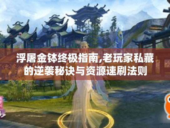 浮屠金钵终极指南,老玩家私藏的逆袭秘诀与资源速刷法则 浮屠金钵终极指南,老玩家私藏的逆袭秘诀与资源速刷法则