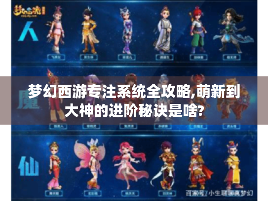 梦幻西游专注系统全攻略,萌新到大神的进阶秘诀是啥? 梦幻西游专注系统全攻略,萌新到大神的进阶秘诀是啥?