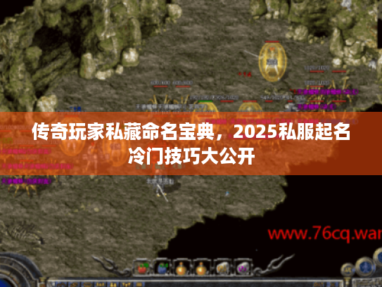 传奇玩家私藏命名宝典，2025私服起名冷门技巧大公开