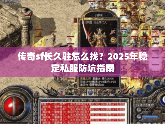 传奇sf长久驻怎么找？2025年稳定私服防坑指南