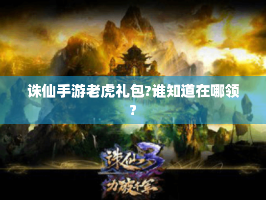 诛仙手游老虎礼包?谁知道在哪领?